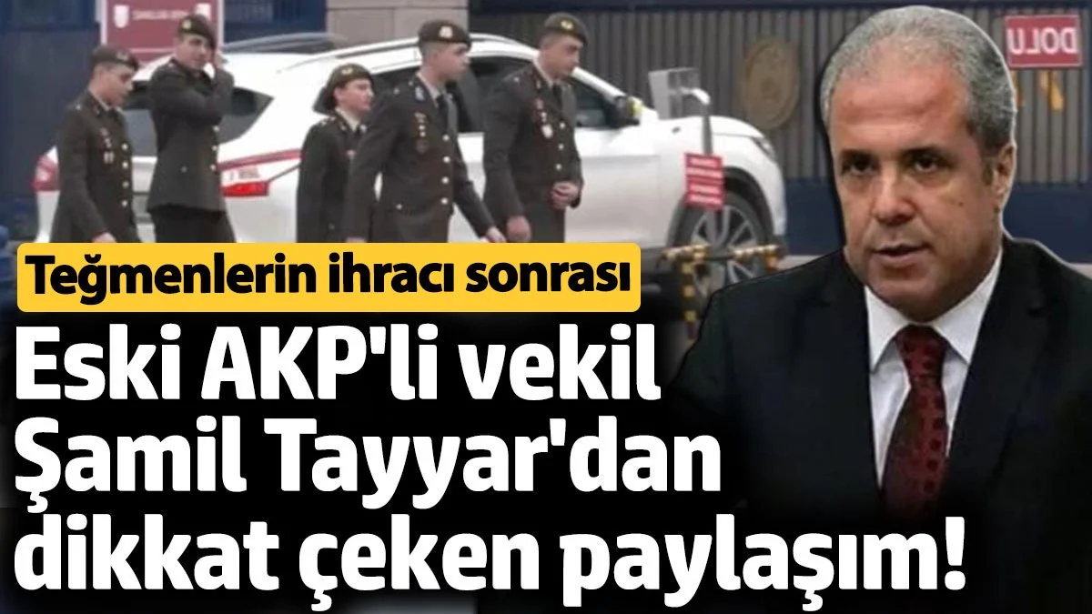 AKP'li Şamil Tayyar'dan teğmenlerin ihracı sonrası dikkat çeken paylaşım!
