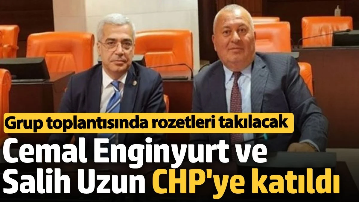 Cemal Enginyurt ve Salih Uzun CHP'ye katıldı! Salı günü rozet töreni yapılacak