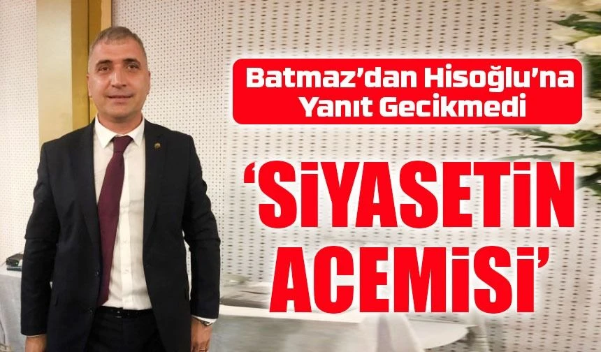 Batmaz’dan Hisoğlu’na Sert Yanıt: 