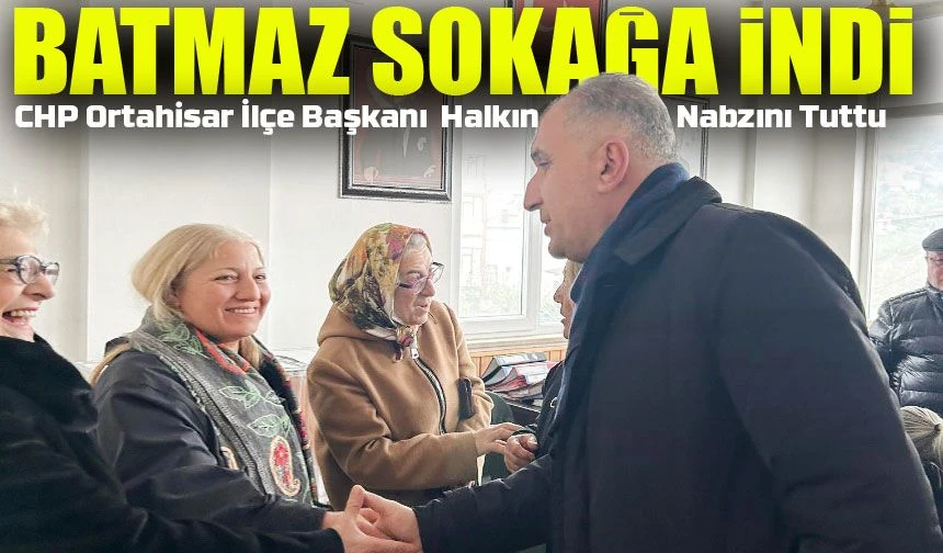 CHP Ortahisar İlçe Başkanı Batmaz Halkın Nabzını Tuttu: 
