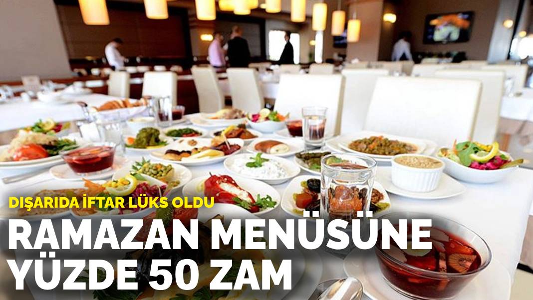 Dışarıda iftar lüks oldu: Ramazan menüsüne yüzde 50 zam