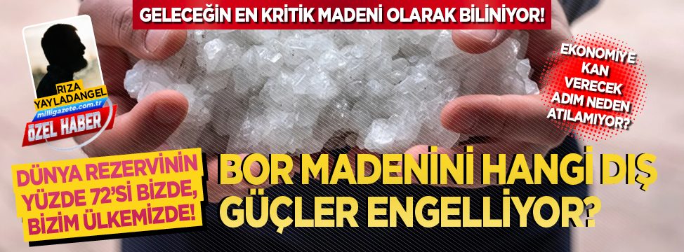 Geleceğin en kritik madeni olarak biliniyor! Bor madenini hangi dış güçler engelliyor?