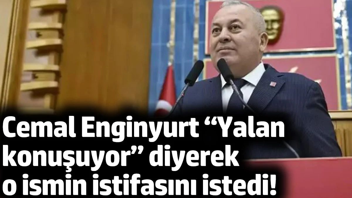 Cemal Enginyurt “Yalan konuşuyor” diyerek o ismin istifasını istedi!