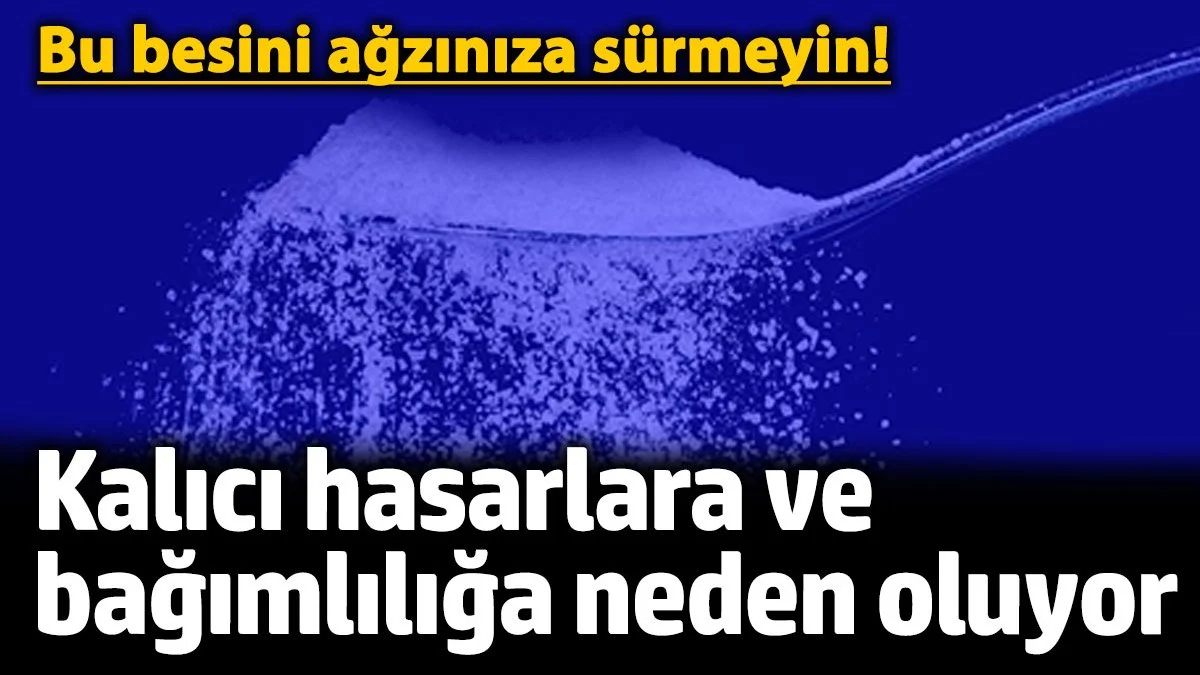Bu besini ağzınıza sürmeyin! Kalıcı hasarlara ve bağımlılığa neden oluyor