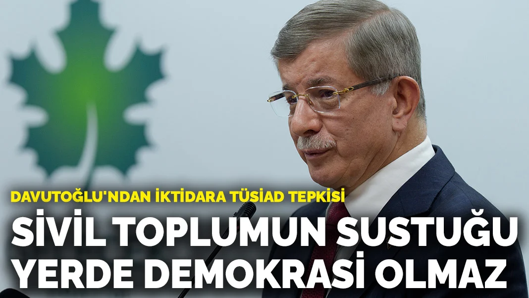 Davutoğlu'ndan iktidara TÜSİAD tepkisi: Sivil toplumun sustuğu yerde demokrasi olmaz