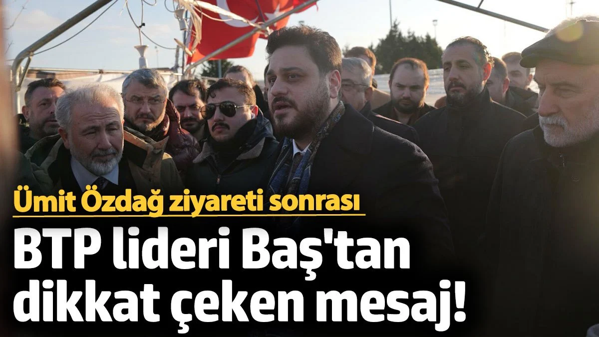 Ümit Özdağ ziyareti sonrası Hüseyin Baş'tan dikkat çeken mesaj!