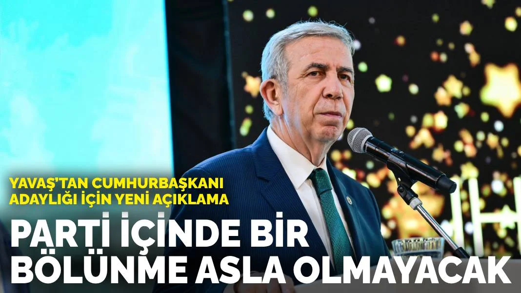 Yavaş’tan cumhurbaşkanı adaylığı için yeni açıklama: Parti içinde bir bölünme asla olmayacak