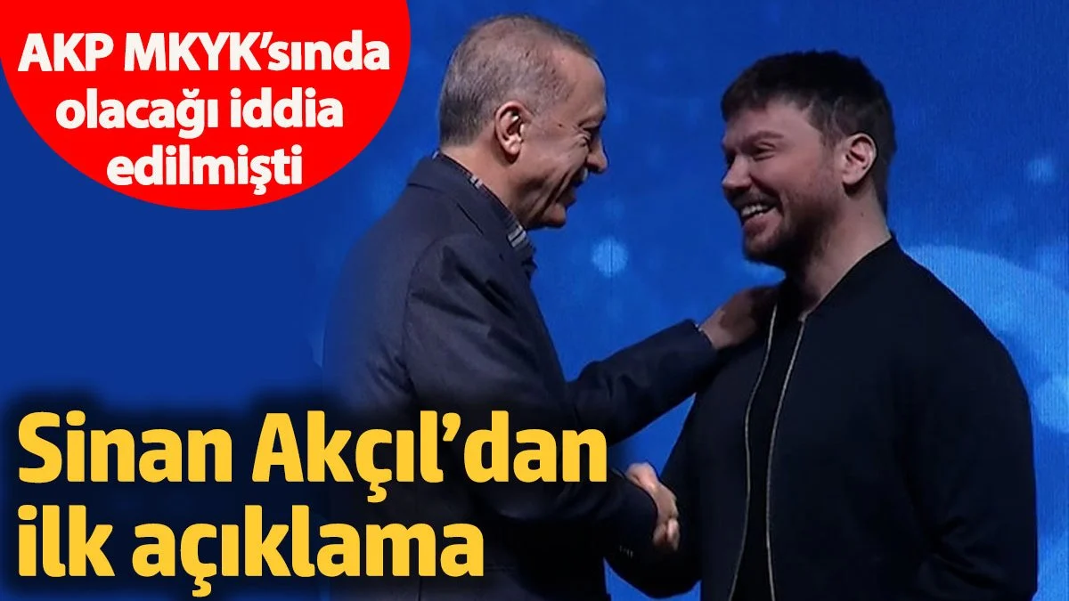 AKP MKYK’sında olacağı iddia edilmişti! Sinan Akçıl’dan ilk açıklama