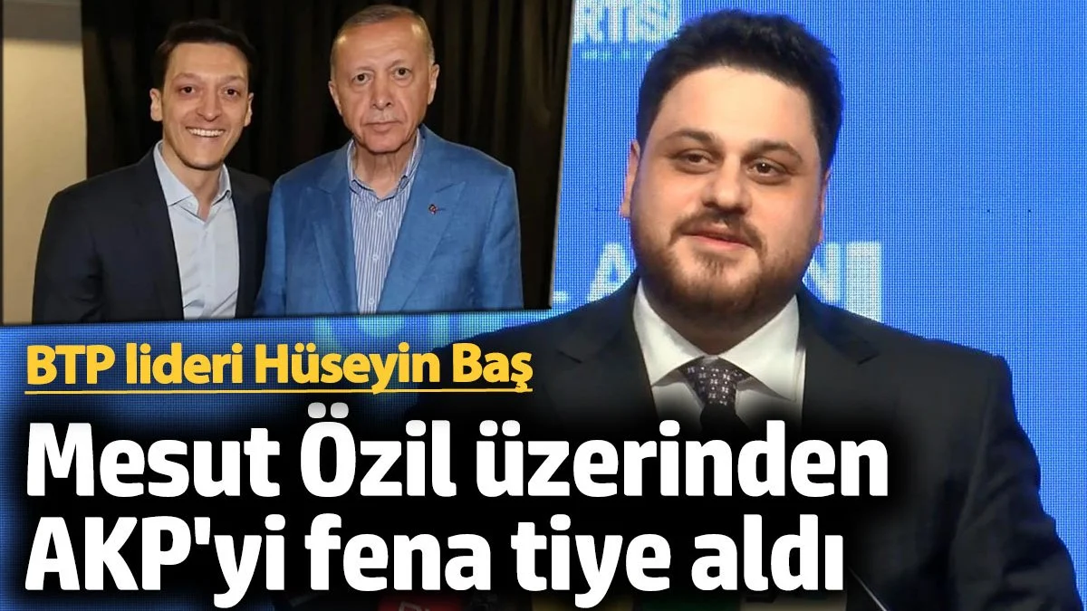 BTP Başkanı Hüseyin Baş, Mesut Özil üzerinden AKP'yi fena tiye aldı