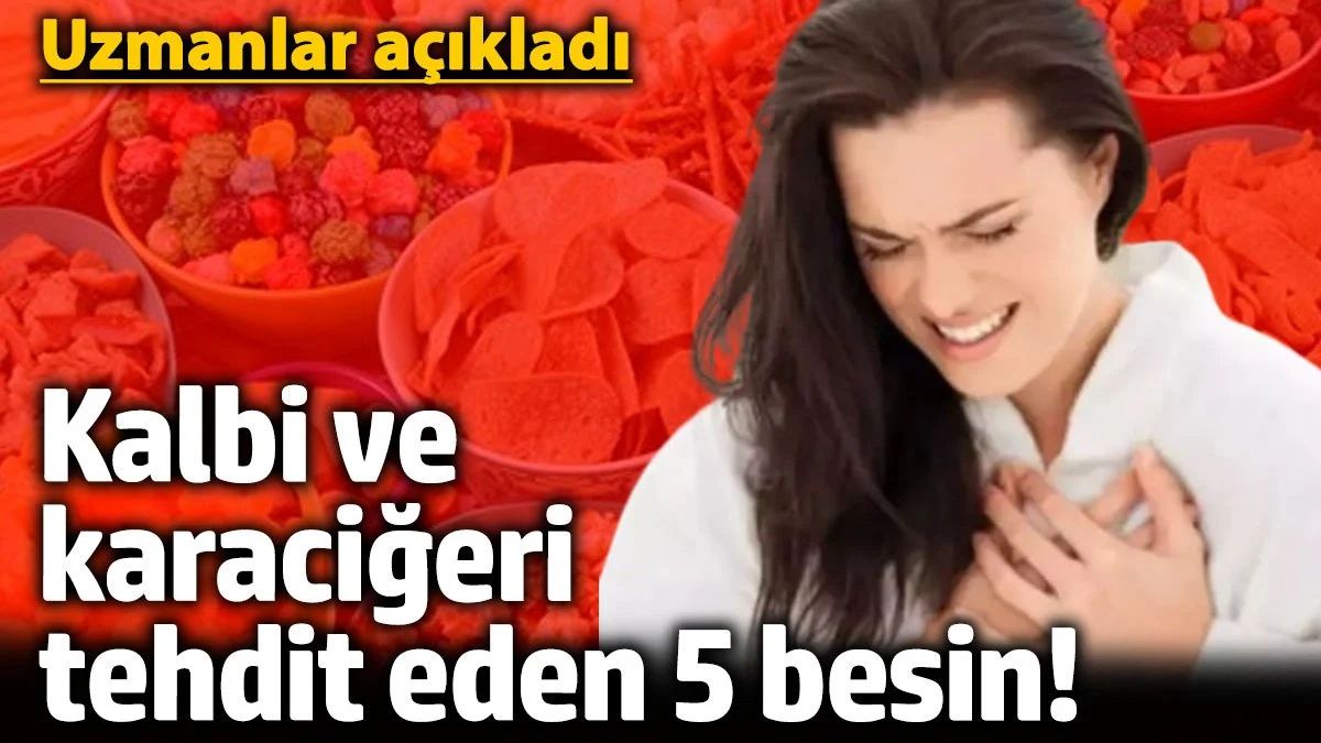Kalbi ve karaciğeri tehdit eden 5 besin! Uzmanlar açıkladı