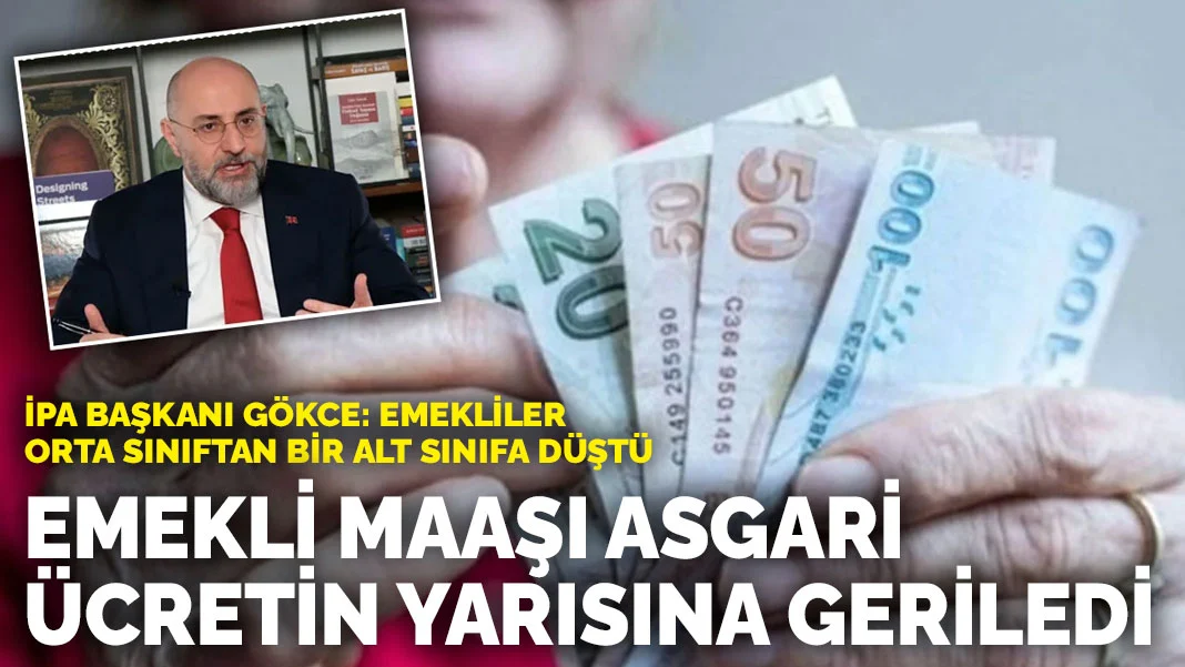 İPA Başkanı Gökce: Emekli maaşı asgari ücretin yarısına geriledi
