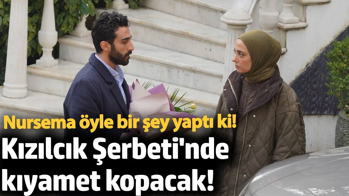 Kızılcık Şerbeti'nde Nursema öyle bir şey yaptı ki! Kıyamet kopacak