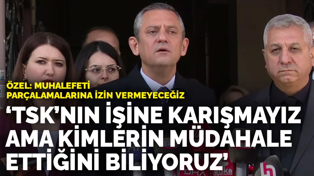 Özel: TSK’nın işine karışmayız ama kimlerin müdahale ettiğini biliyoruz