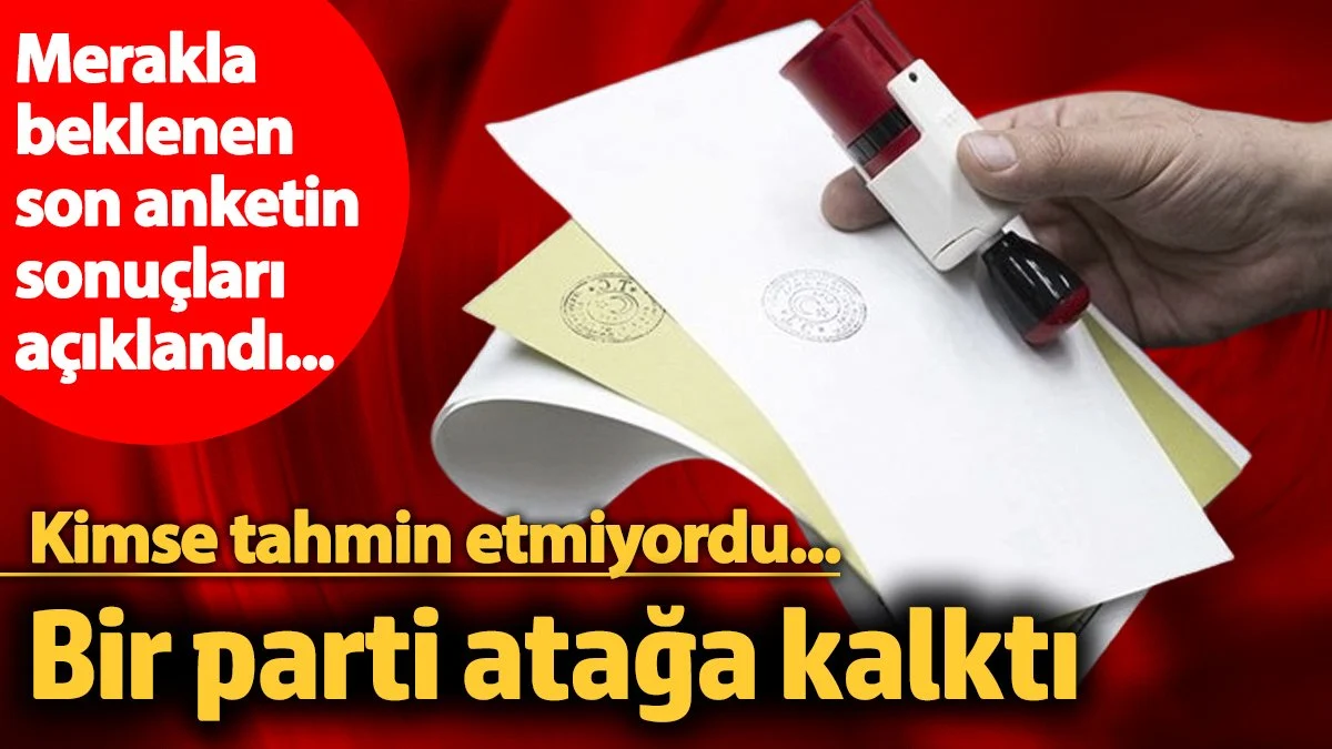 Son anket sonuçlarında sürpriz... Bir parti atağa kalktı! Kimse tahmin etmiyordu...