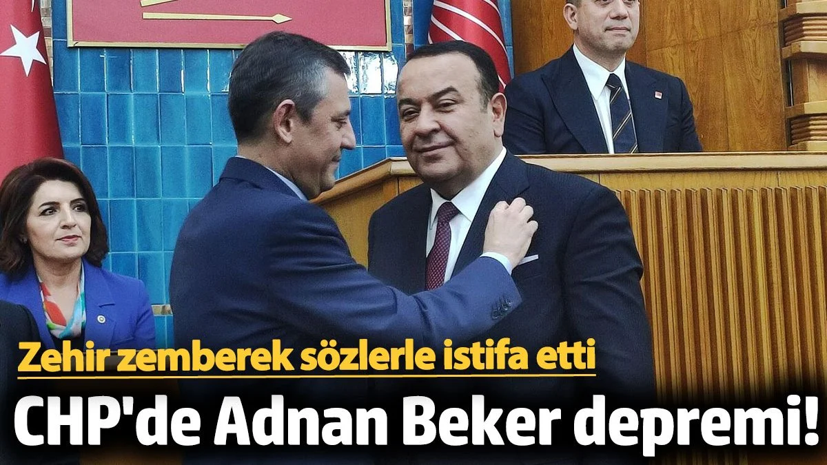 CHP'de Adnan Beker depremi!  Zehir zemberek sözlerle istifa etti