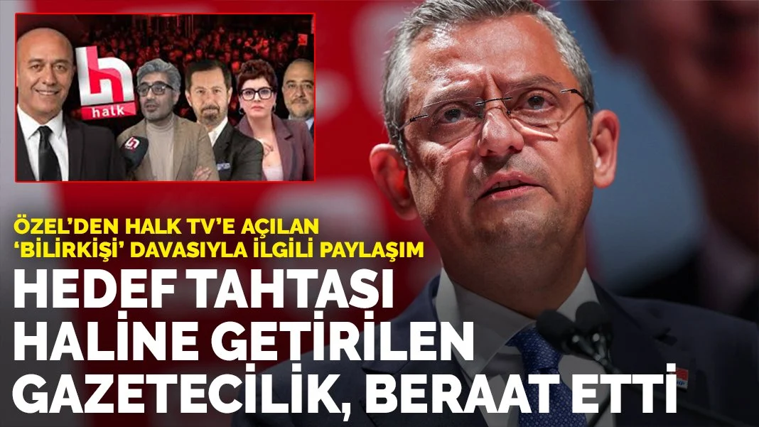 Özel'den Halk TV'ye açılan 'bilirkişi' davasıyla ilgili paylaşım: Hedef tahtası haline getirilen gazetecilik, beraat etti