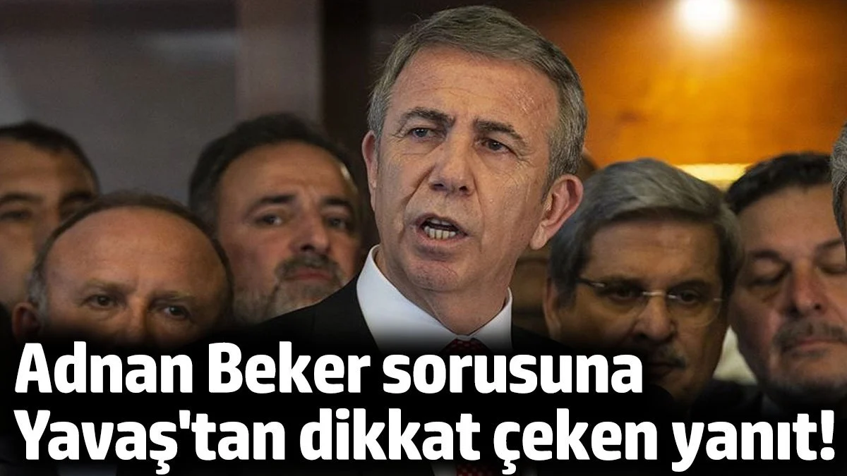 Mansur Yavaş'tan Adnan Beker sorusuna dikkat çeken cevap!
