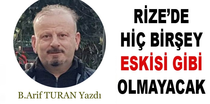 Rize' de Hiç Bir Şey Eskisi Gibi Olmayacak