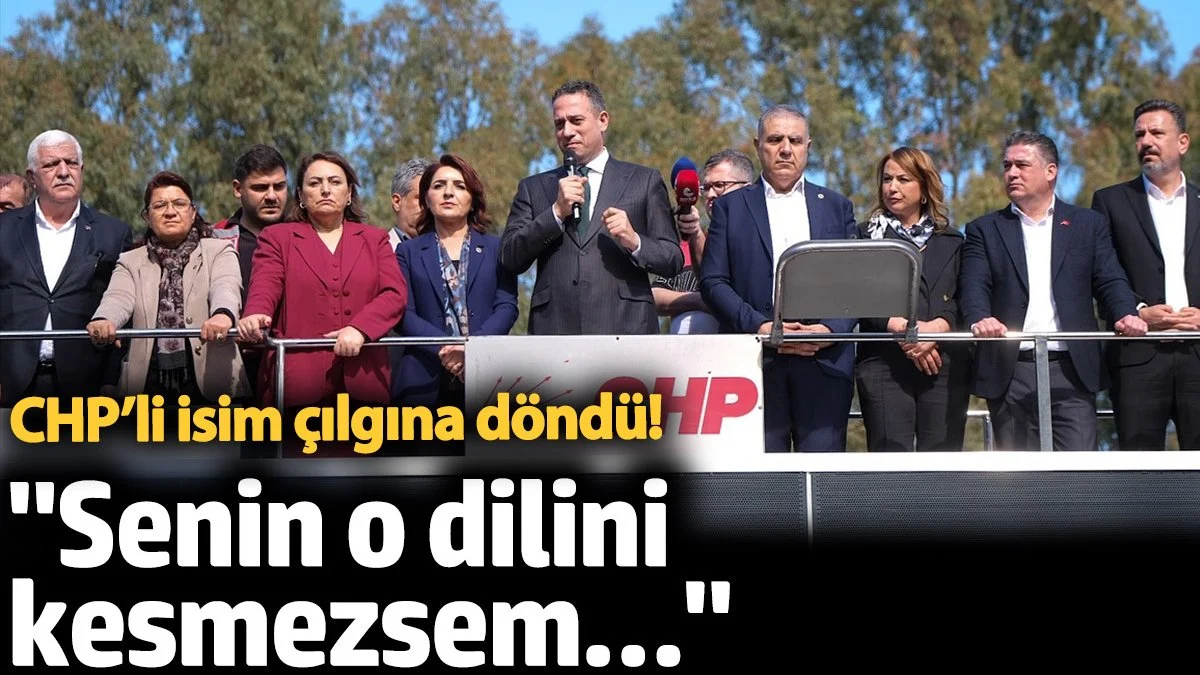 CHP’li isim çılgına döndü! ‘Senin o dilini kesmezsem…’