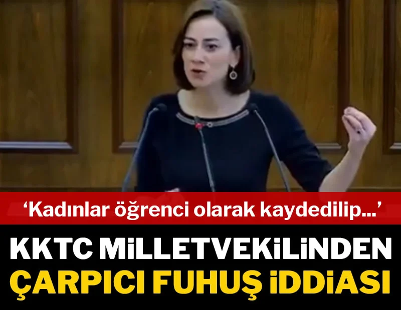 KKTC milletvekilinden Meclis'te çarpıcı iddia: Öğrenci olarak kaydedilen kadınlara devlet eliyle fuhuş yaptırılıyor