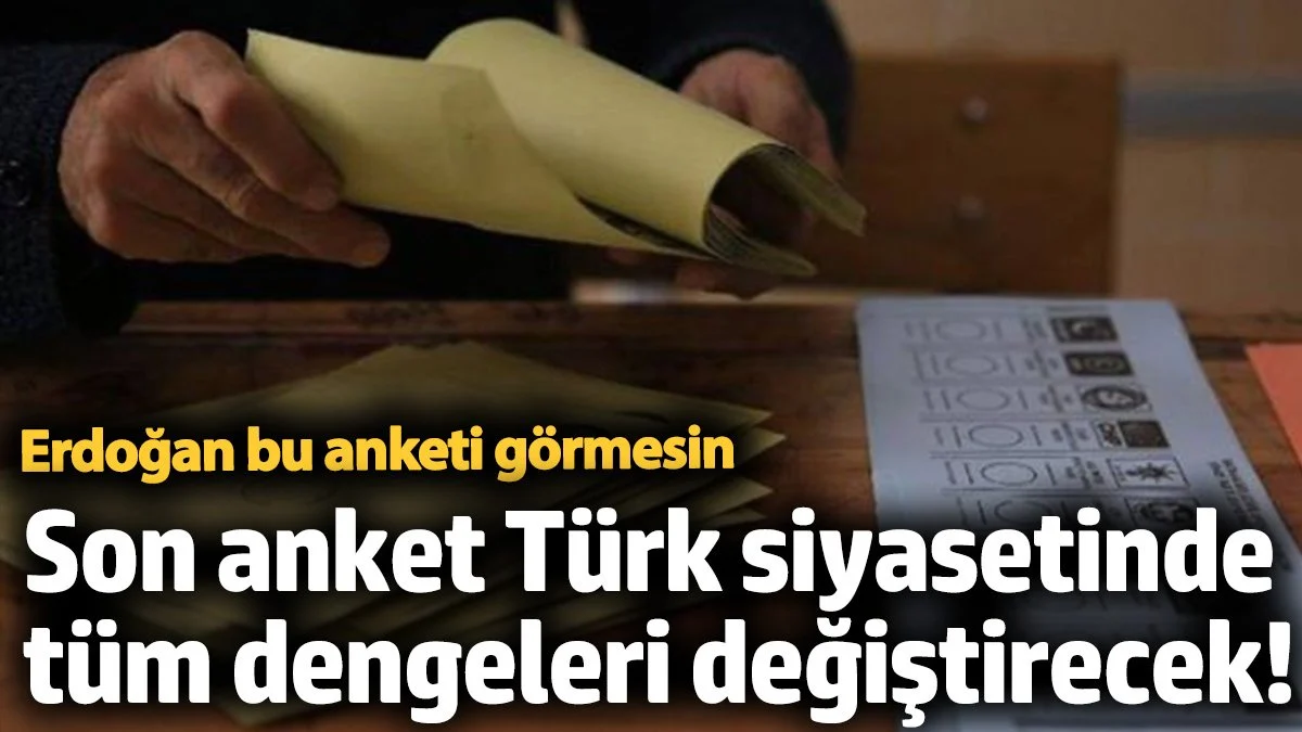 Son anket Türk siyasetinde tüm dengeleri değiştirecek! Erdoğan bu anketi görmesin
