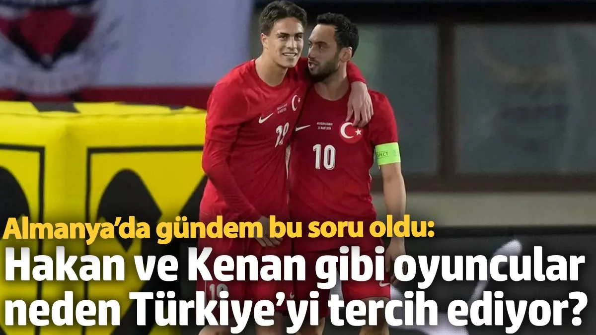 Almanya’da gündem bu soru oldu: Hakan ve Kenan gibi oyuncular neden Türkiye’yi tercih ediyor?