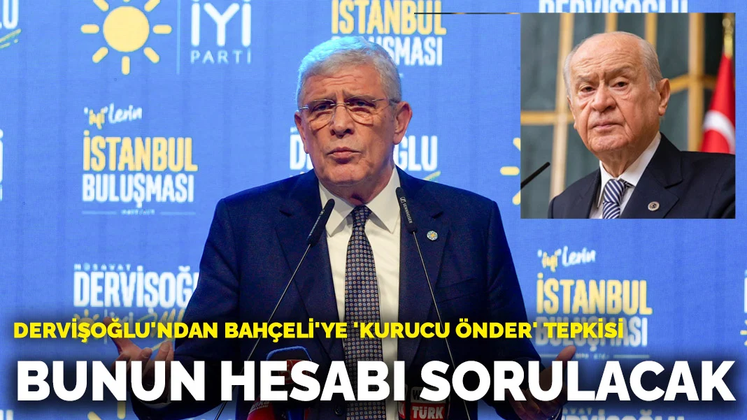 Dervişoğlu'ndan Bahçeli'ye 'kurucu önder' tepkisi: Bunun hesabı sorulacak