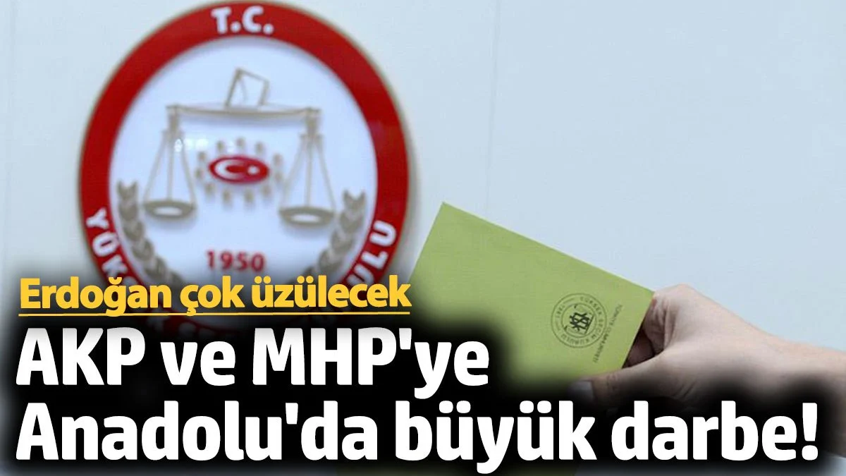 AKP ve MHP'ye Anadolu'da büyük darbe! Erdoğan çok üzülecek