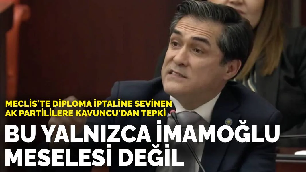 Meclis'te diploma iptaline sevinen AK Partililere Kavuncu'dan tepki: Bu yalnızca İmamoğlu meselesi değil