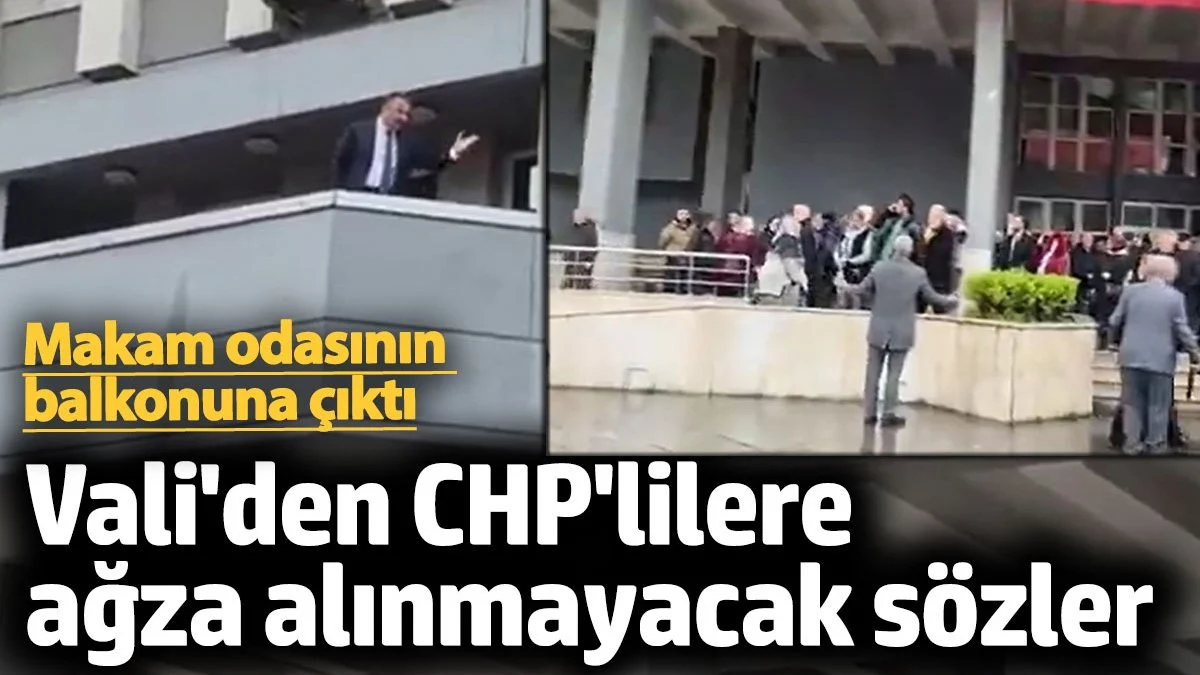 Vali'den CHP'lilere ağza alınmayacak sözler!