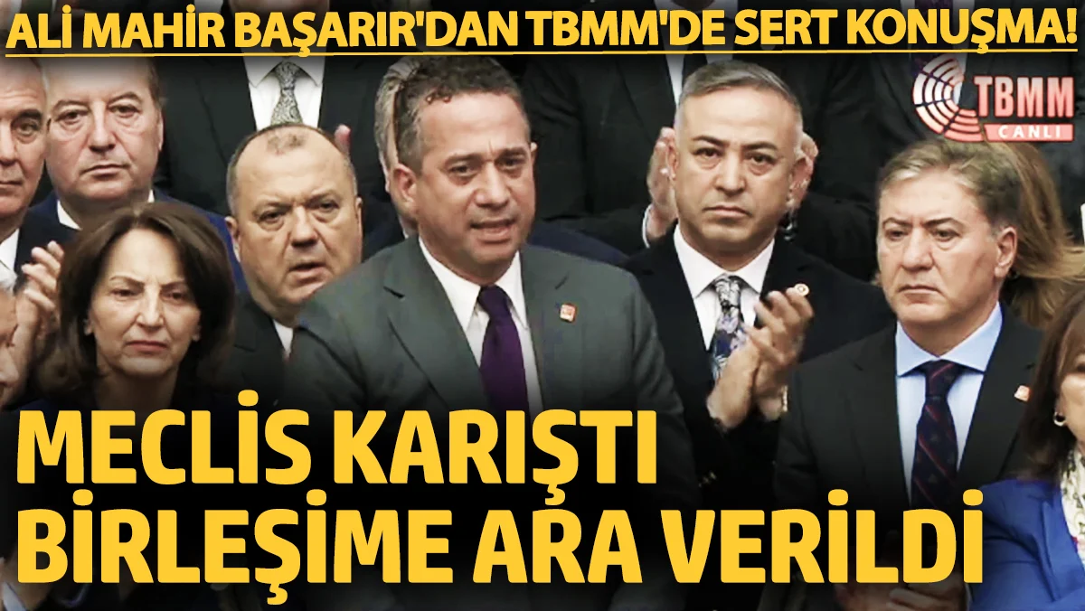 Ali Mahir Başarır'dan TBMM'de sert konuşma! Meclis karıştı, birleşime ara verildi