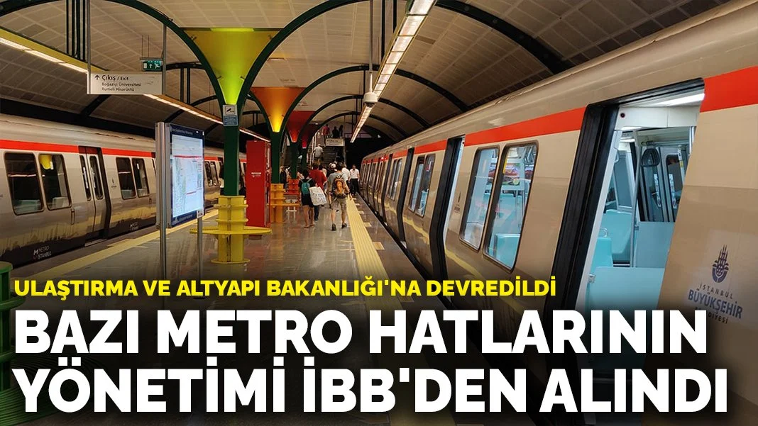 İstanbul'da bazı metro hatlarının yönetimi İBB'den alındı