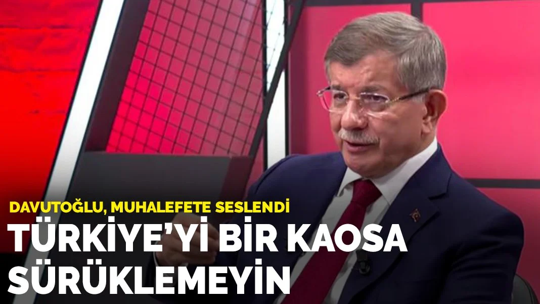Davutoğlu'ndan muhalefete uyarı: Türkiye'yi kaosa sürüklemeyin