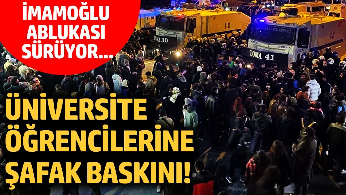 Üniversite öğrencilerine şafak baskını! İmamoğlu ablukası sürüyor...