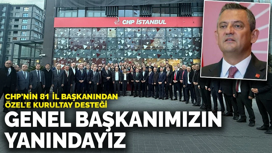 CHP’nin 81 il başkanından Özgür Özel'e kurultay desteği: Genel Başkanımızın yanındayız