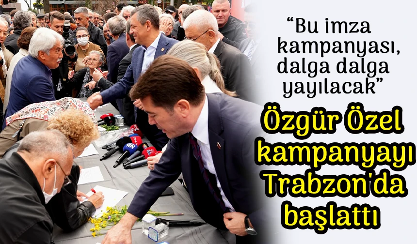 Özgür Özel, Trabzon'dan İmamoğlu İçin İmza Kampanyası Başlattı