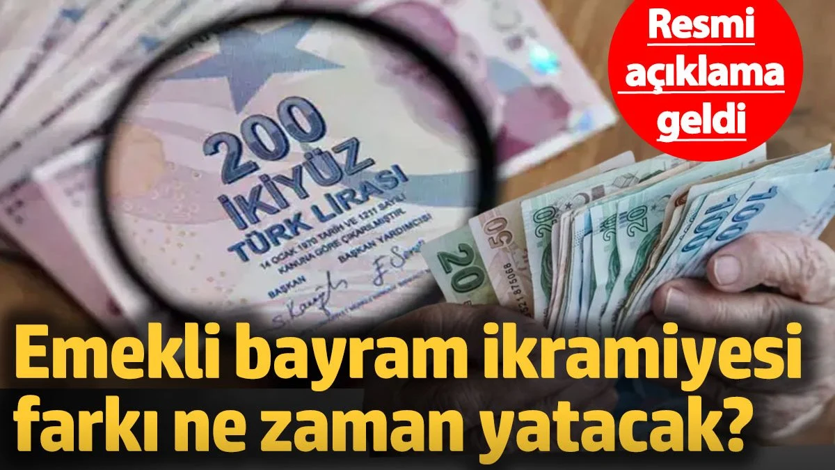 Resmi açıklama geldi! Emekli bayram ikramiyesi farkı ne zaman yatacak?