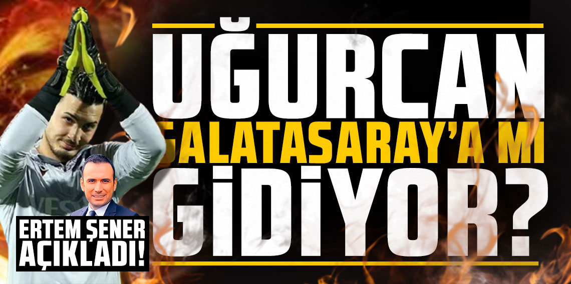 Ertem Şener 'Trabzonspor'dan öğrendim' deyip açıkladı 'Uğurcan Çakır'ın Galatasaray'la...'