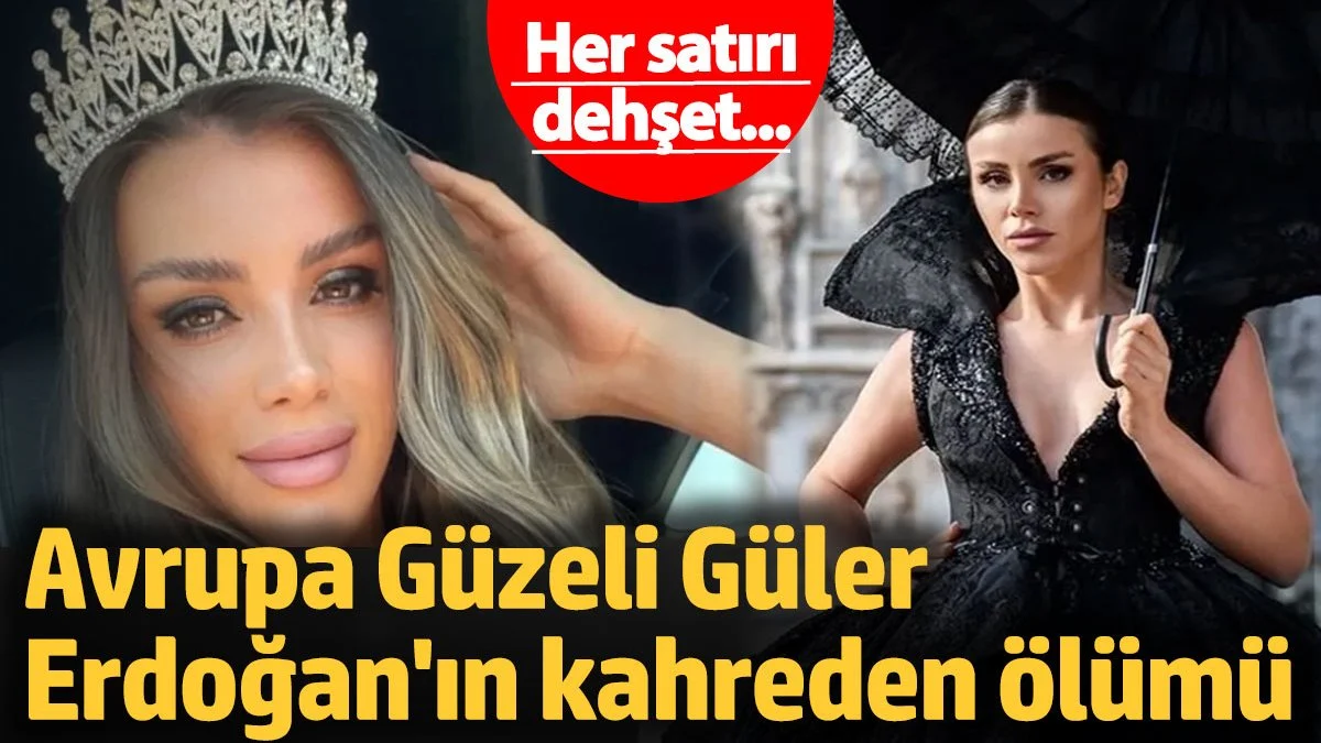 Her satırı dehşet! Avrupa Güzeli Güler Erdoğan'ın kahreden ölümü