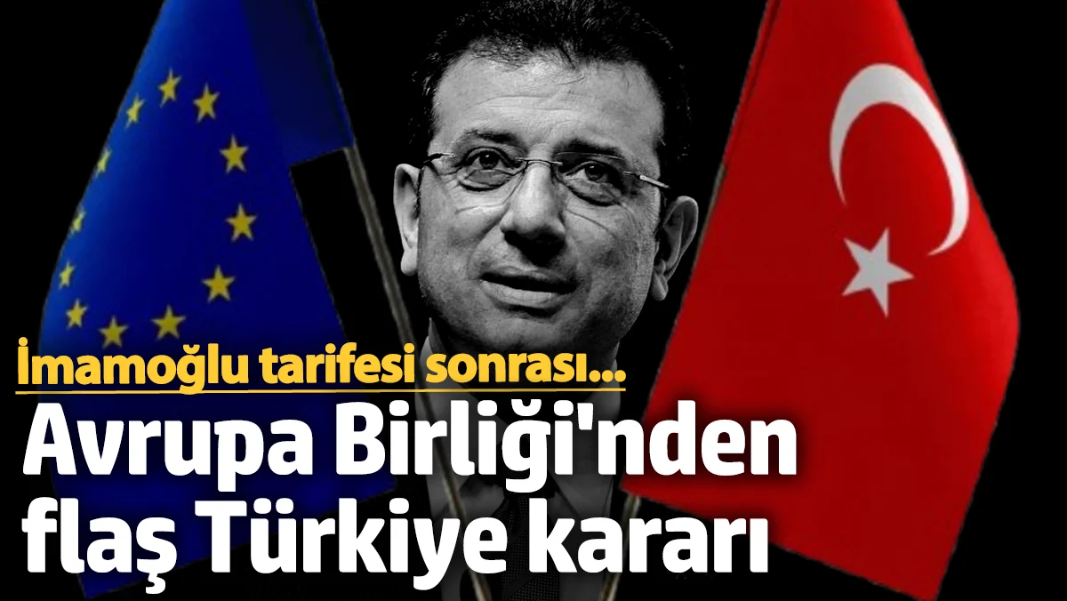 İmamoğlu'na uygulanan tarife, ilişkileri geriye götürdü! Avrupa Birliği'nden flaş Türkiye kararı