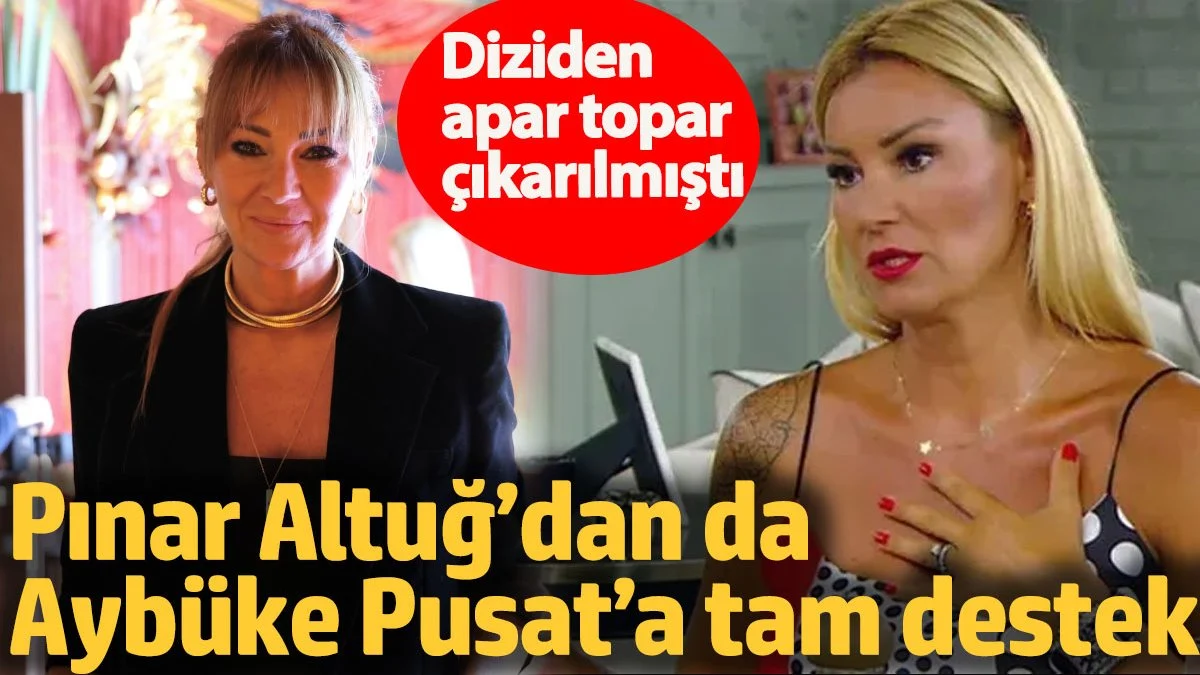 Pınar Altuğ’dan da Aybüke Pusat’a tam destek! Diziden apar topar çıkarılmıştı
