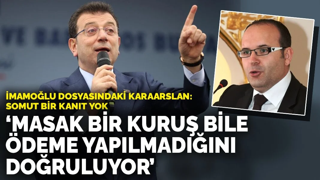 İmamoğlu dosyasındaki Karaarslan: Somut bir kanıt yok! MASAK bir kuruş bile ödeme yapılmadığını doğruluyor