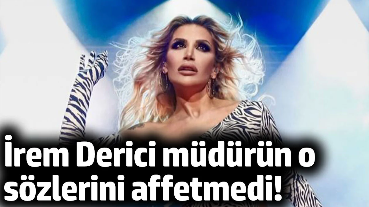 İrem Derici hakaret sözlerini affetmedi. O müdüre dava açtı