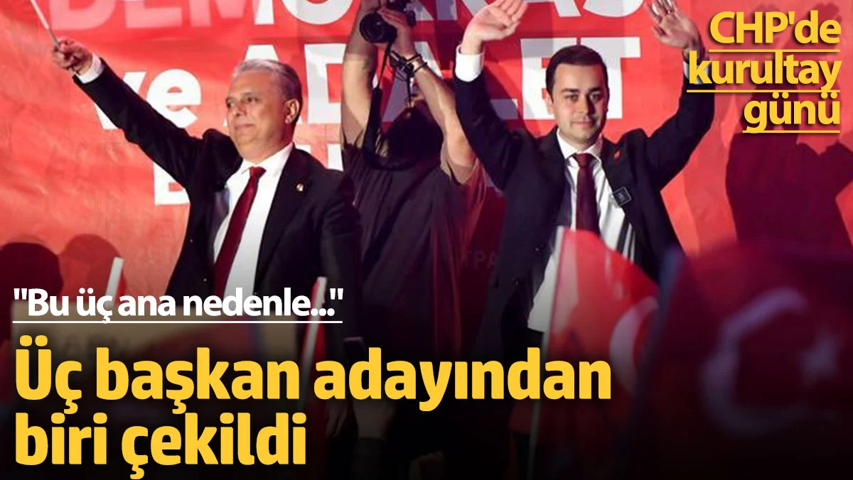CHP Kurultayı'nda üç başkan adayından biri çekildi