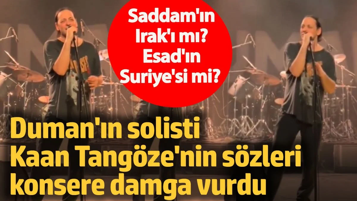 Duman'ın solisti Kaan Tangöze'nin sözleri konsere damga vurdu! Saddam'ın Irak'ı mı? Esad'ın Suriye'si mi?