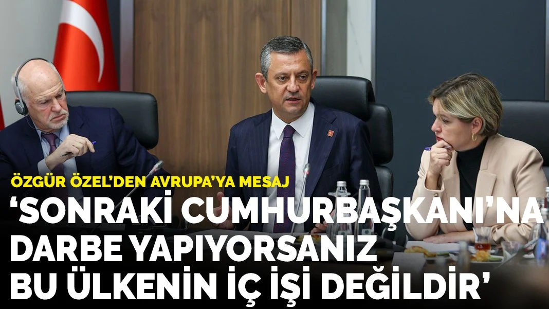 Özgür Özel'den Avrupa'ya mesaj: Sonraki cumhurbaşkanına darbe yapıyorsanız bu ülkenin iç işi değildir