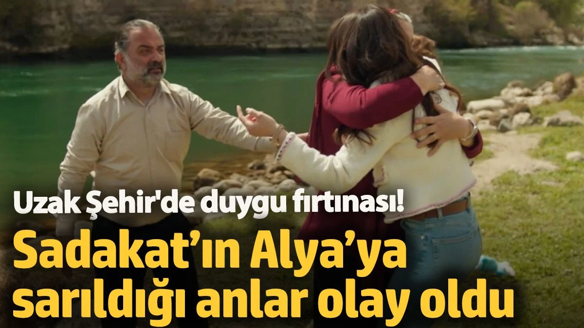 Uzak Şehir'de duygu fırtınası! Sadakat'ın Alya'ya sarıldığı anlar olay oldu