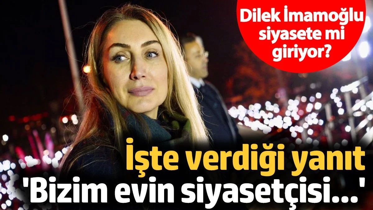 Dilek İmamoğlu siyasete mi giriyor? İşte verdiği yanıt