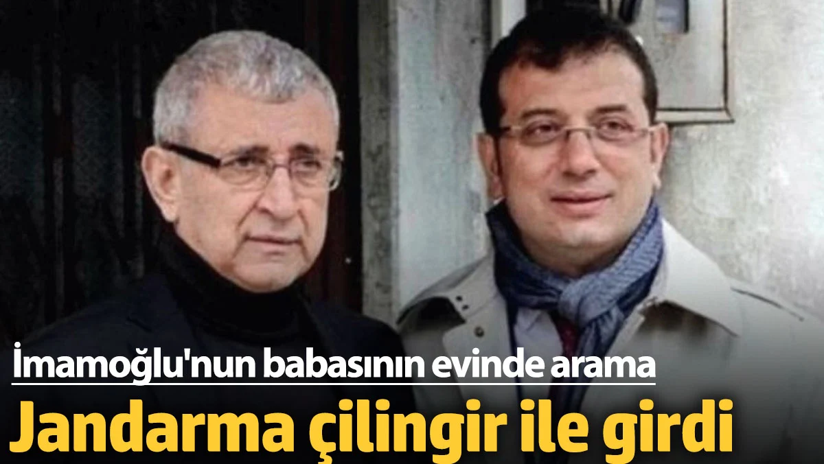 İmamoğlu'nun babasının evinde arama! Jandarma çilingir ile girdi