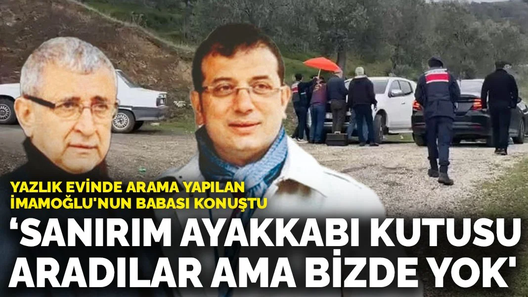 Ekrem İmamoğlu'nun babası Hasan İmamoğlu'nun yazlık evinde arama yapıldı